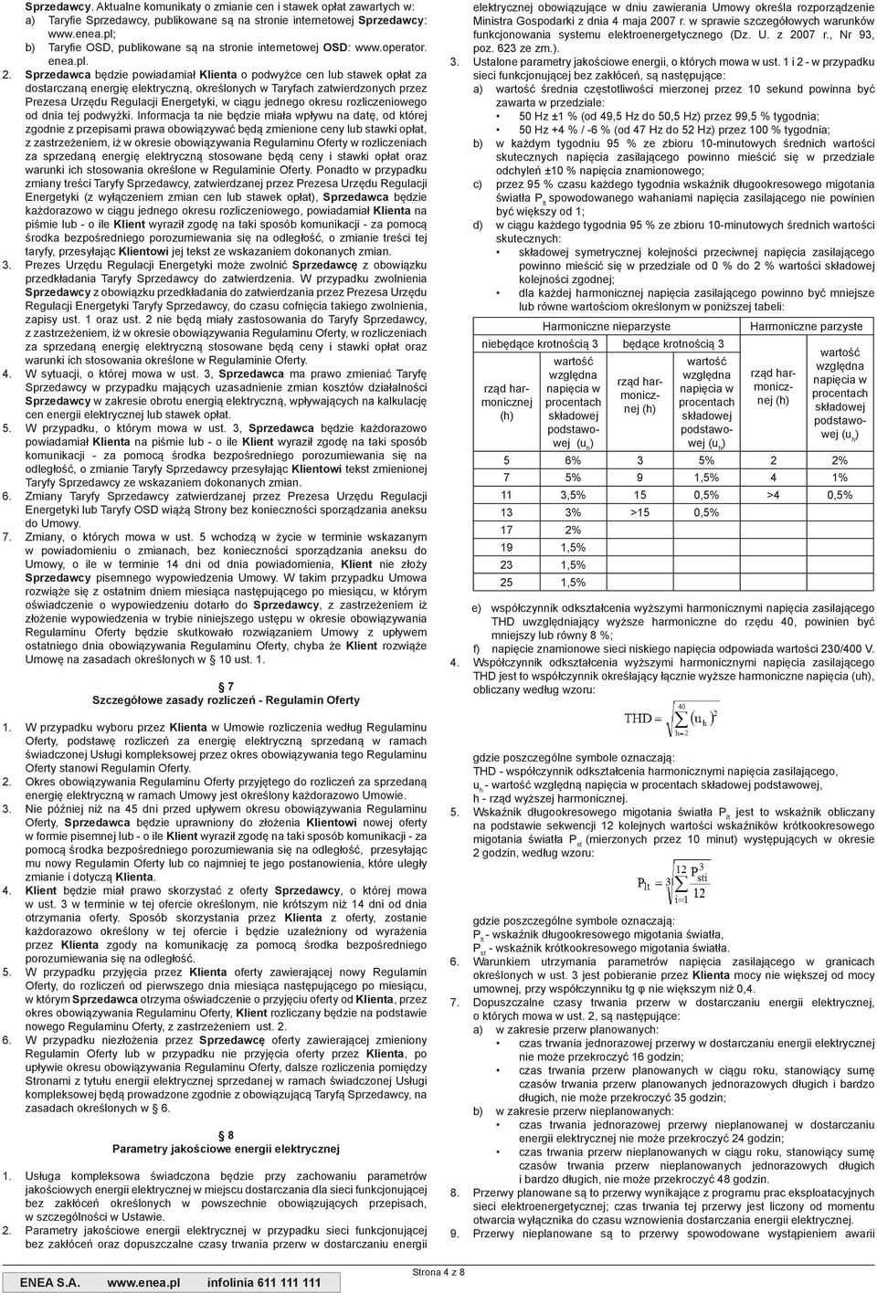 Sprzedawca będzie powiadamiał Klienta o podwyżce cen lub stawek opłat za dostarczaną energię elektryczną, określonych w Taryfach zatwierdzonych przez Prezesa Urzędu Regulacji Energetyki, w ciągu