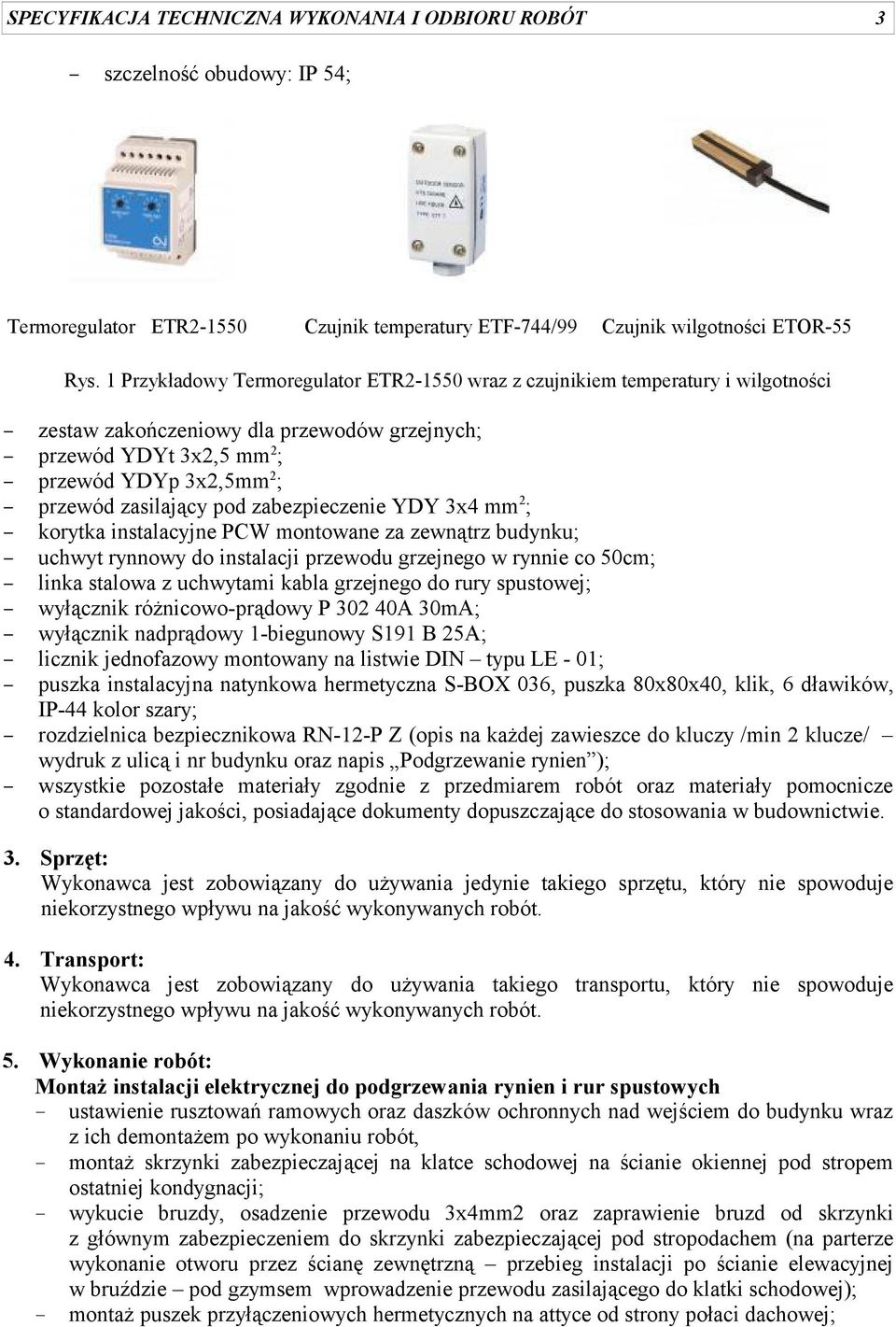 pod zabezpieczenie YDY 3x4 mm 2 ; korytka instalacyjne PCW montowane za zewnątrz budynku; uchwyt rynnowy do instalacji przewodu grzejnego w rynnie co 50cm; linka stalowa z uchwytami kabla grzejnego