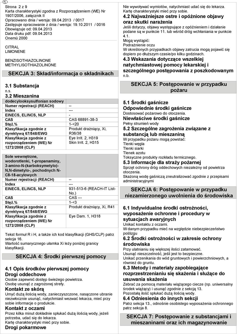 % 1-<2 Klsyfikcj zoie z Produkt drżniący, Xi, dyrektywą 67/548/EWG R36/38 Klsyfikcj zoie z Eye Irrit. 2, H319 rozporządzenie (WE) Nr Skin Irrit.