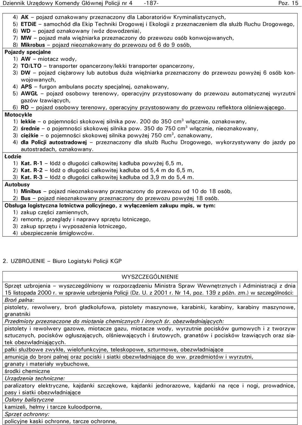 oznakowany (wóz dowodzenia), 7) MW pojazd mała więźniarka przeznaczony do przewozu osób konwojowanych, 8) Mikrobus pojazd nieoznakowany do przewozu od 6 do 9 osób, Pojazdy specjalne 1) AW miotacz