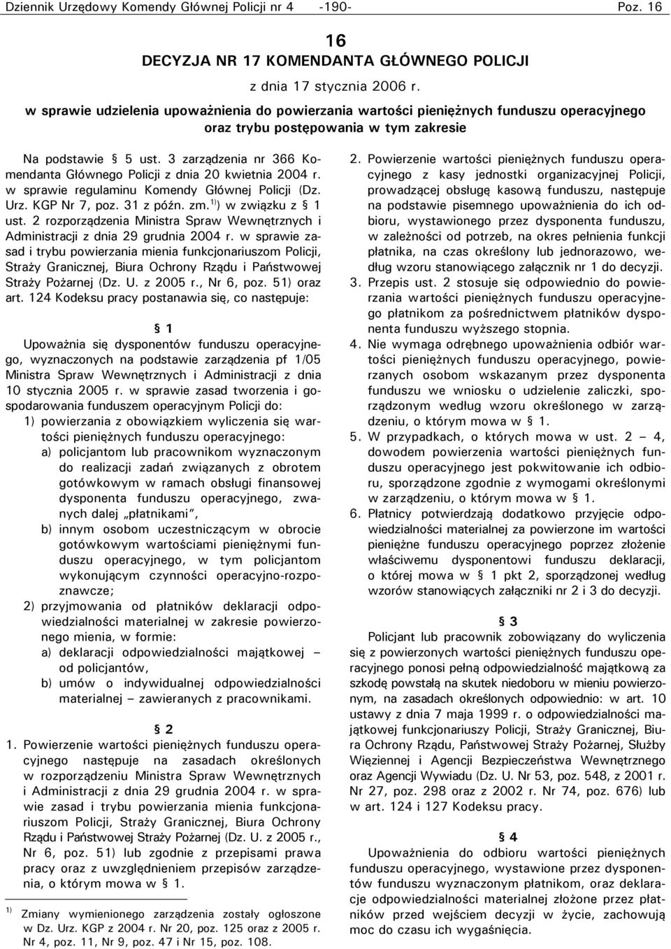 3 zarządzenia nr 366 Komendanta Głównego Policji z dnia 20 kwietnia 2004 r. w sprawie regulaminu Komendy Głównej Policji (Dz. Urz. KGP Nr 7, poz. 31 z późn. zm. 1) ) w związku z 1 ust.