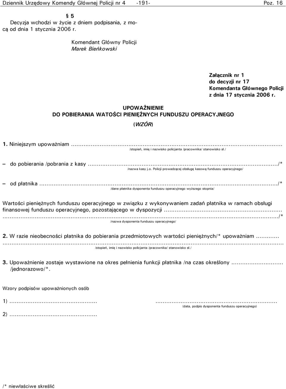 2006 r. 1. Niniejszym upoważniam... /stopień, imię i nazwisko policjanta /pracownika/ stanowisko sł./ do pobierania /pobrania z kasy.../* /nazwa kasy j.o. Policji prowadzącej obsługę kasową funduszu operacyjnego/ od płatnika.