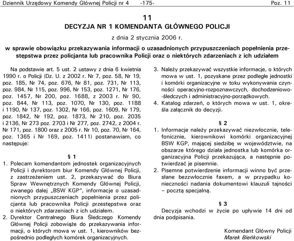 podstawie art. 5 ust. 2 ustawy z dnia 6 kwietnia 1990 r. o Policji (Dz. U. z 2002 r. Nr 7, poz. 58, Nr 19, poz. 185, Nr 74, poz. 676, Nr 81, poz. 731, Nr 113, poz. 984, Nr 115, poz. 996, Nr 153, poz.