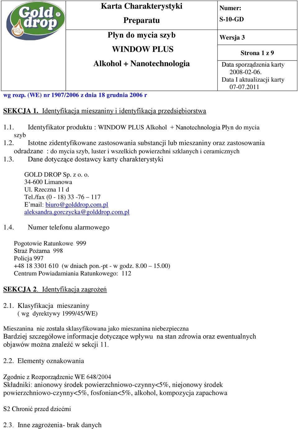 Dane dotyczące dostawcy karty charakterystyki GOLD DROP Sp. z o. o. 34-600 Limanowa Ul. Rzeczna 11 d Tel./fax (0-18) 33-76 117 E mail: biuro@golddrop.com.pl aleksandra.gorczycka@golddrop.com.pl 1.4. Numer telefonu alarmowego Pogotowie Ratunkowe 999 Straż Pożarna 998 Policja 997 +48 18 3301 610 (w dniach pon.