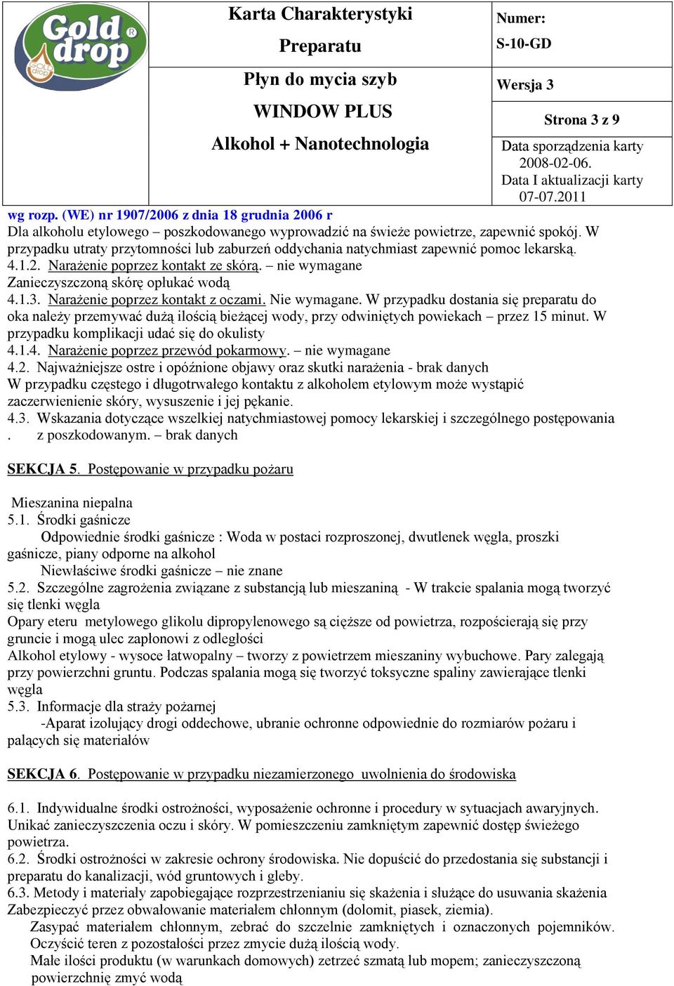 W przypadku dostania się preparatu do oka należy przemywać dużą ilością bieżącej wody, przy odwiniętych powiekach przez 15 minut. W przypadku komplikacji udać się do okulisty 4.