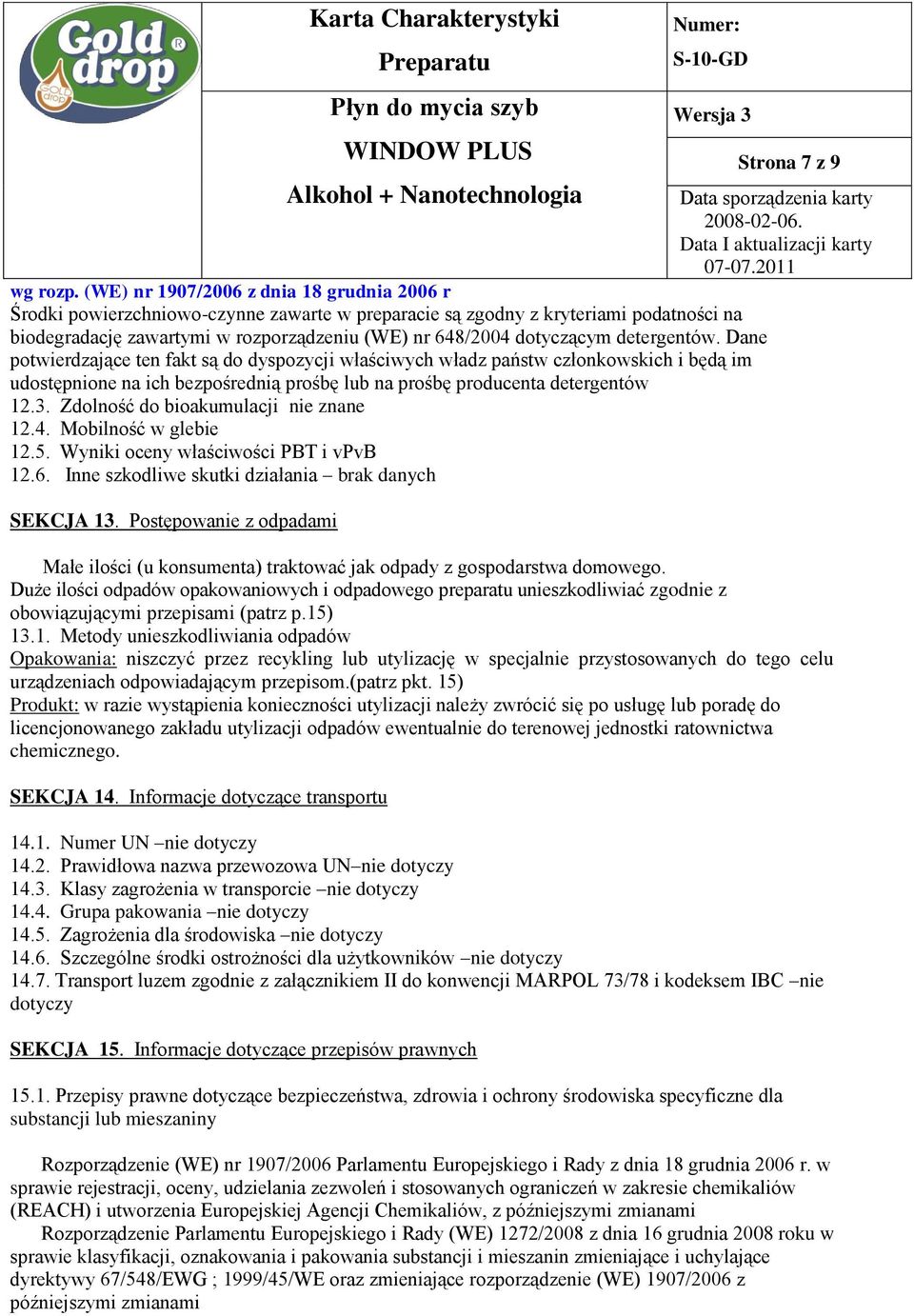 Zdolność do bioakumulacji nie znane 12.4. Mobilność w glebie 12.5. Wyniki oceny właściwości PBT i vpvb 12.6. Inne szkodliwe skutki działania brak danych SEKCJA 13.