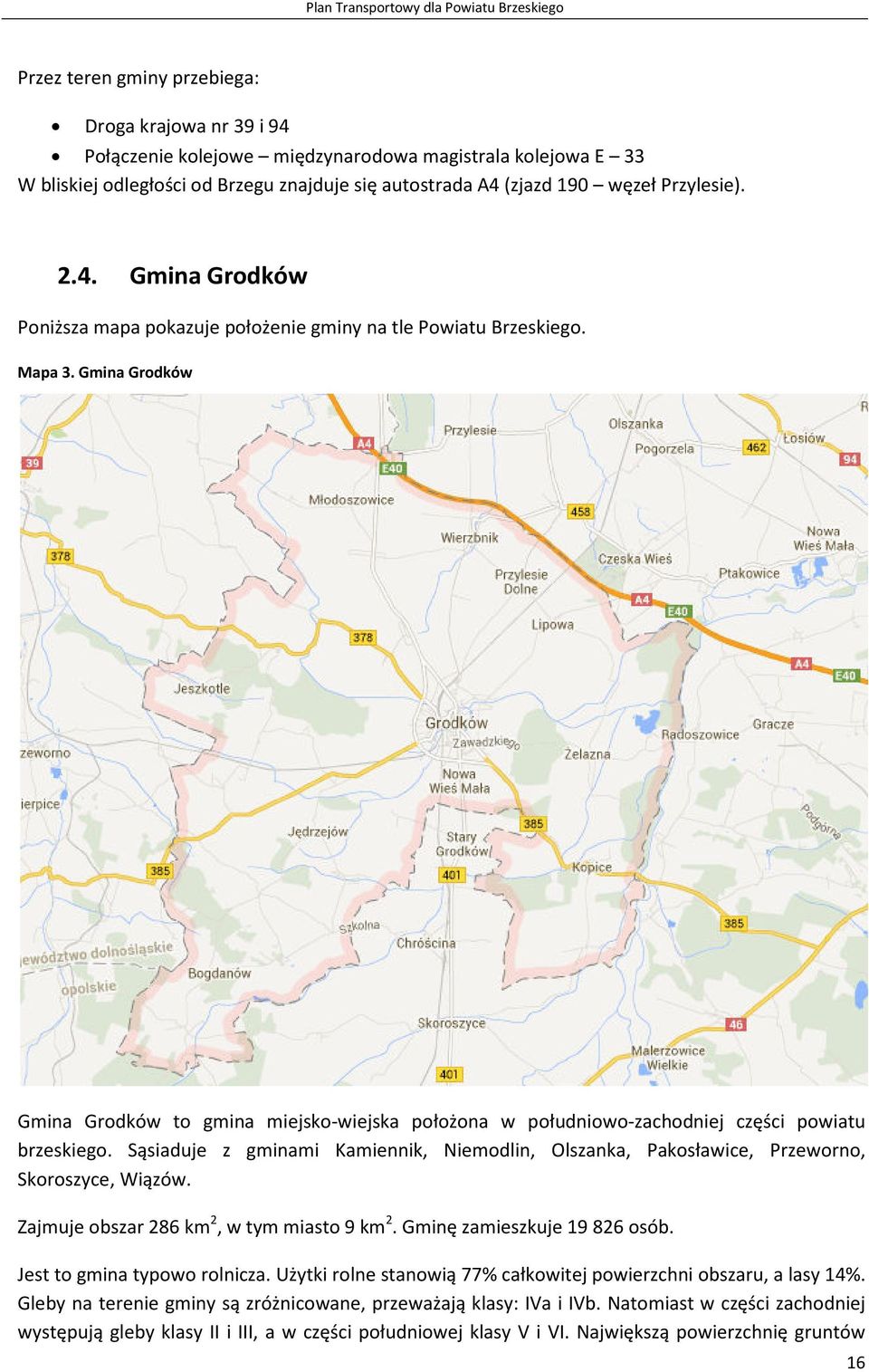 Gmina Grodków Gmina Grodków to gmina miejsko-wiejska położona w południowo-zachodniej części powiatu brzeskiego.