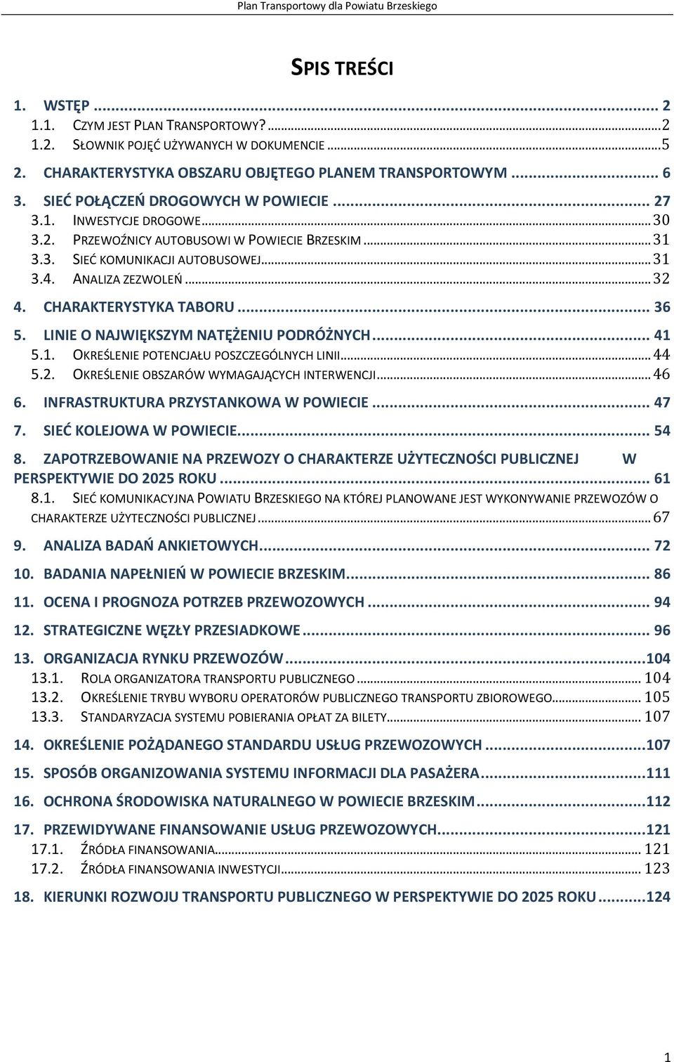 CHARAKTERYSTYKA TABORU... 36 5. LINIE O NAJWIĘKSZYM NATĘŻENIU PODRÓŻNYCH... 41 5.1. OKREŚLENIE POTENCJAŁU POSZCZEGÓLNYCH LINII... 44 5.2. OKREŚLENIE OBSZARÓW WYMAGAJĄCYCH INTERWENCJI... 46 6.