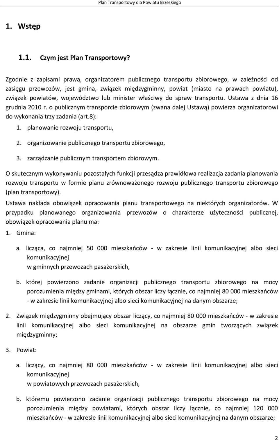 województwo lub minister właściwy do spraw transportu. Ustawa z dnia 16 grudnia 2010 r. o publicznym transporcie zbiorowym (zwana dalej Ustawą) powierza organizatorowi do wykonania trzy zadania (art.