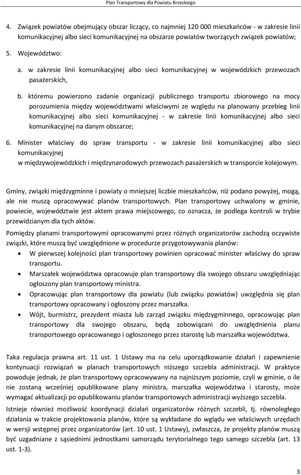 któremu powierzono zadanie organizacji publicznego transportu zbiorowego na mocy porozumienia między województwami właściwymi ze względu na planowany przebieg linii komunikacyjnej albo sieci