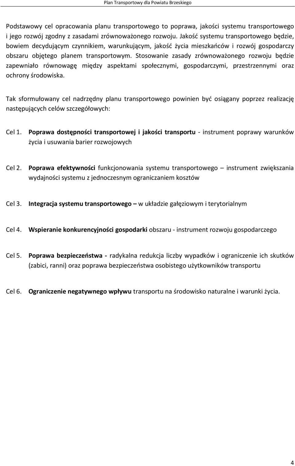 Stosowanie zasady zrównoważonego rozwoju będzie zapewniało równowagę między aspektami społecznymi, gospodarczymi, przestrzennymi oraz ochrony środowiska.