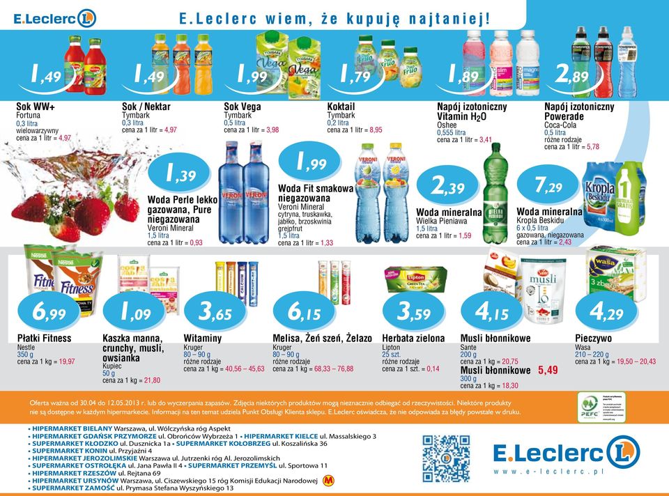 8,95 Veroni Mineral 1,5 litra cena za 1 litr = 0,93 Płatki Fitness Nestle 350 g cena za 1 kg = 19,97 Kaszka manna, crunchy, musli, owsianka Kupiec 50 g cena za 1 kg = 21,80 Tymbark 1,99 Woda Perle