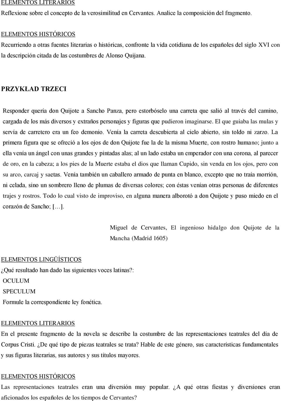 PRZYKŁAD TRZECI Responder quería don Quijote a Sancho Panza, pero estorbóselo una carreta que salió al través del camino, cargada de los más diversos y extraños personajes y figuras que pudieron