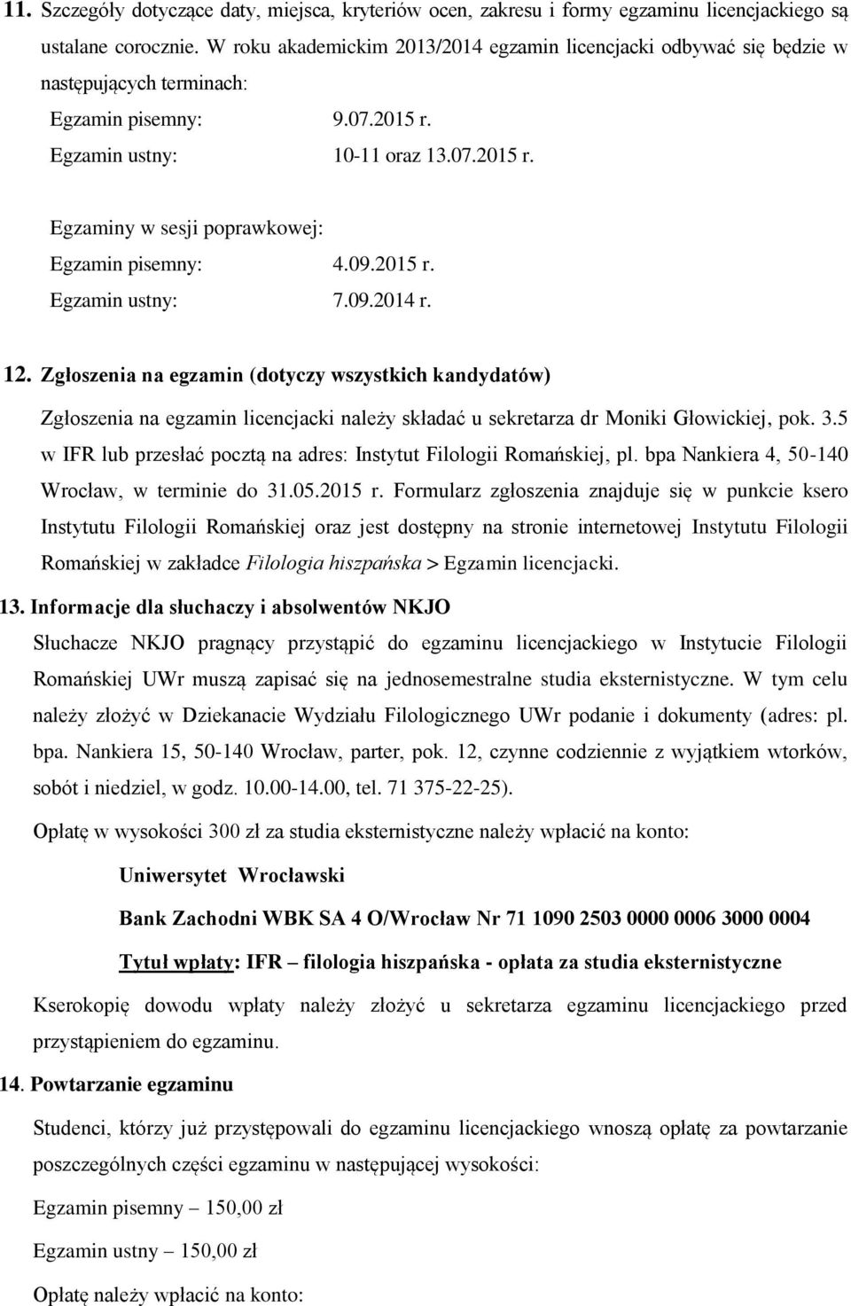 09.2015 r. Egzamin ustny: 7.09.2014 r. 12. Zgłoszenia na egzamin (dotyczy wszystkich kandydatów) Zgłoszenia na egzamin licencjacki należy składać u sekretarza dr Moniki Głowickiej, pok. 3.