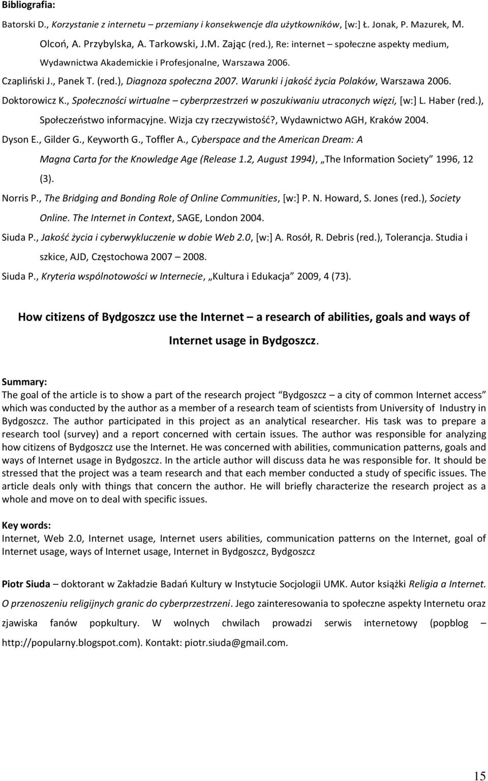 Warunki i jakość życia Polaków, Warszawa 2006. Doktorowicz K., Społeczności wirtualne cyberprzestrzeń w poszukiwaniu utraconych więzi, [w:] L. Haber (red.), Społeczeństwo informacyjne.