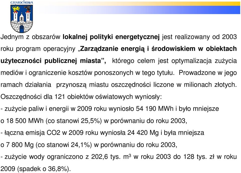 Oszczędności dla 121 obiektów oświatowych wyniosły: - zużycie paliw i energii w 2009 roku wyniosło 54 190 MWh i było mniejsze o 18 500 MWh (co stanowi 25,5%) w porównaniu do roku 2003, - łączna