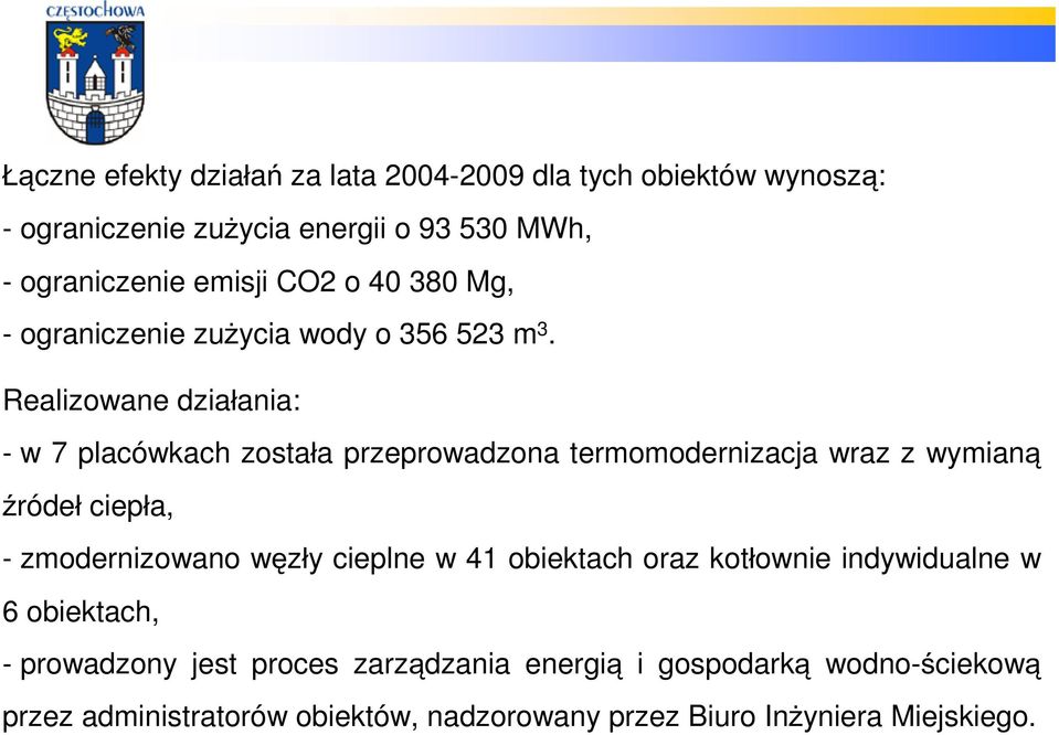 Realizowane działania: - w 7 placówkach została przeprowadzona termomodernizacja wraz z wymianą źródeł ciepła, - zmodernizowano węzły