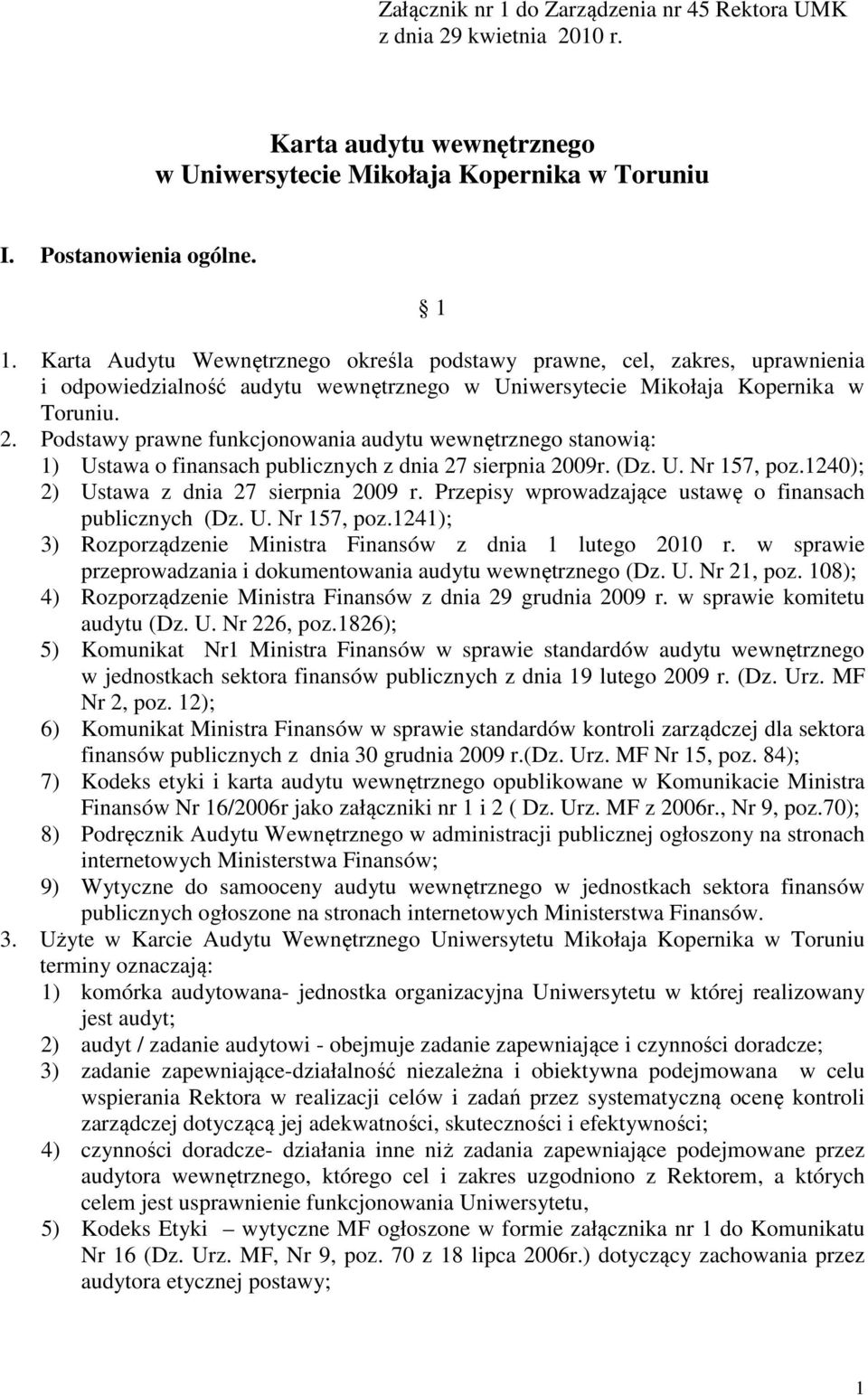 Podstawy prawne funkcjonowania audytu wewnętrznego stanowią: 1) Ustawa o finansach publicznych z dnia 27 sierpnia 2009r. (Dz. U. Nr 157, poz.1240); 2) Ustawa z dnia 27 sierpnia 2009 r.