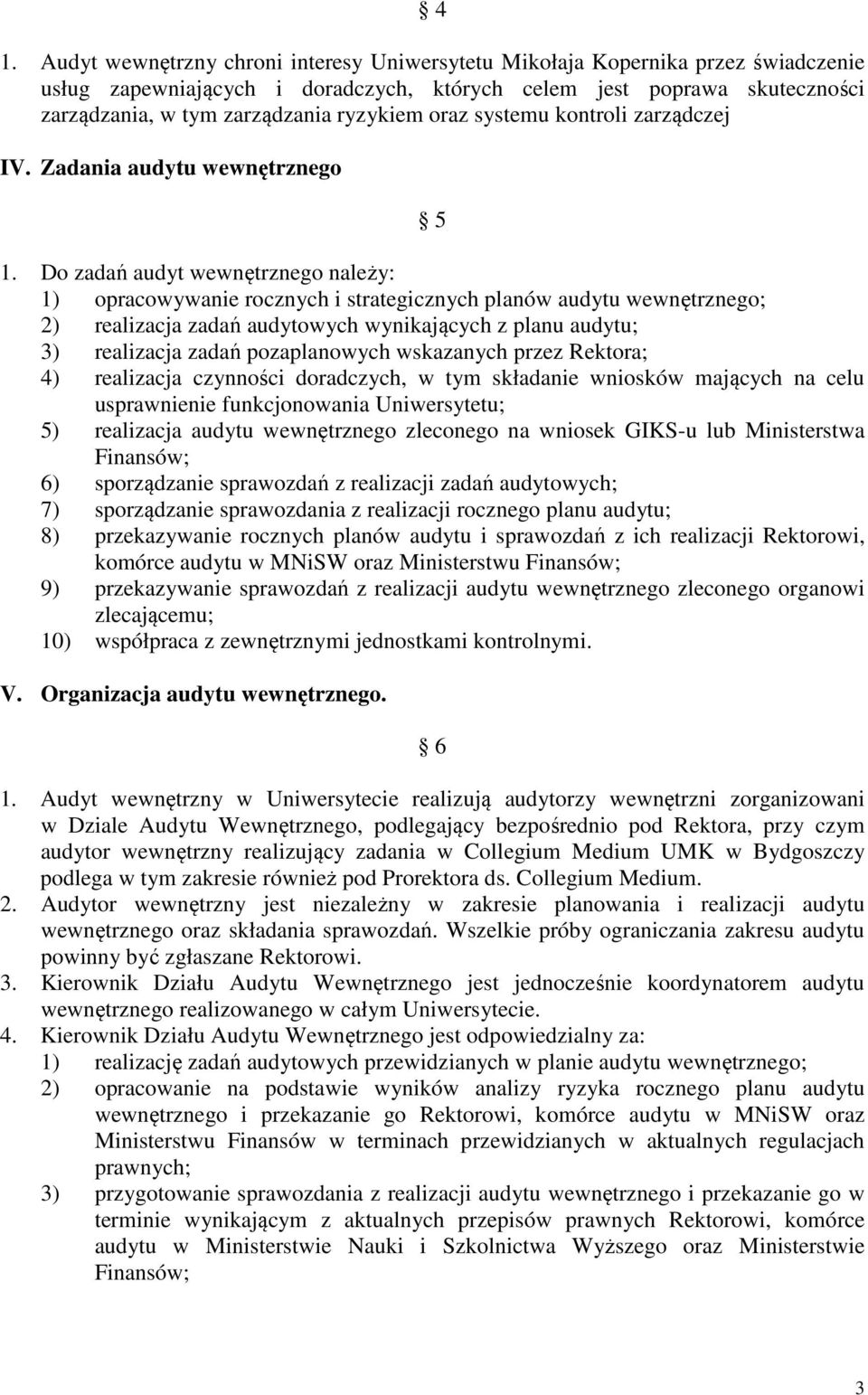 Do zadań audyt wewnętrznego należy: 1) opracowywanie rocznych i strategicznych planów audytu wewnętrznego; 2) realizacja zadań audytowych wynikających z planu audytu; 3) realizacja zadań