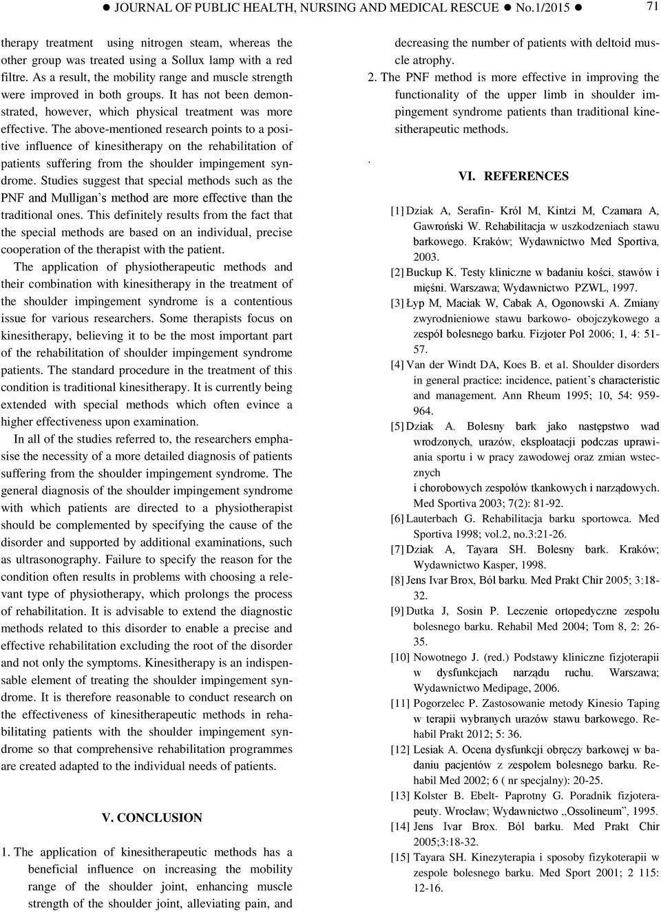 The above-mentioned research points to a positive influence of kinesitherapy on the rehabilitation of patients suffering from the shoulder impingement syndrome.