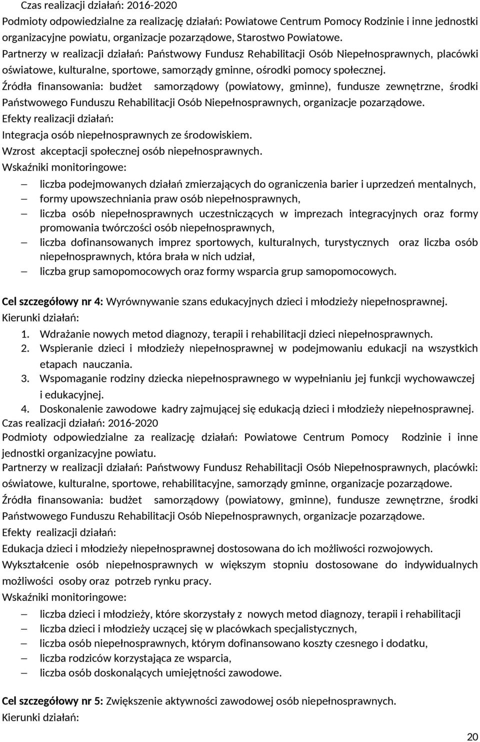 Źródła finansowania: budżet samorządowy (powiatowy, gminne), fundusze zewnętrzne, środki Państwowego Funduszu Rehabilitacji Osób Niepełnosprawnych, organizacje pozarządowe.