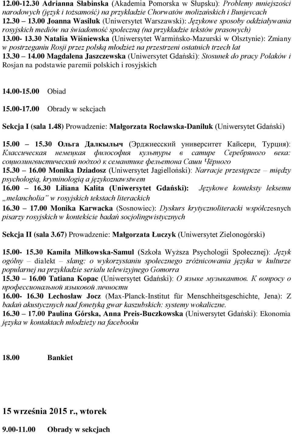 30 Natalia Wiśniewska (Uniwersytet Warmińsko-Mazurski w Olsztynie): Zmiany w postrzeganiu Rosji przez polską młodzież na przestrzeni ostatnich trzech lat 13.30 14.