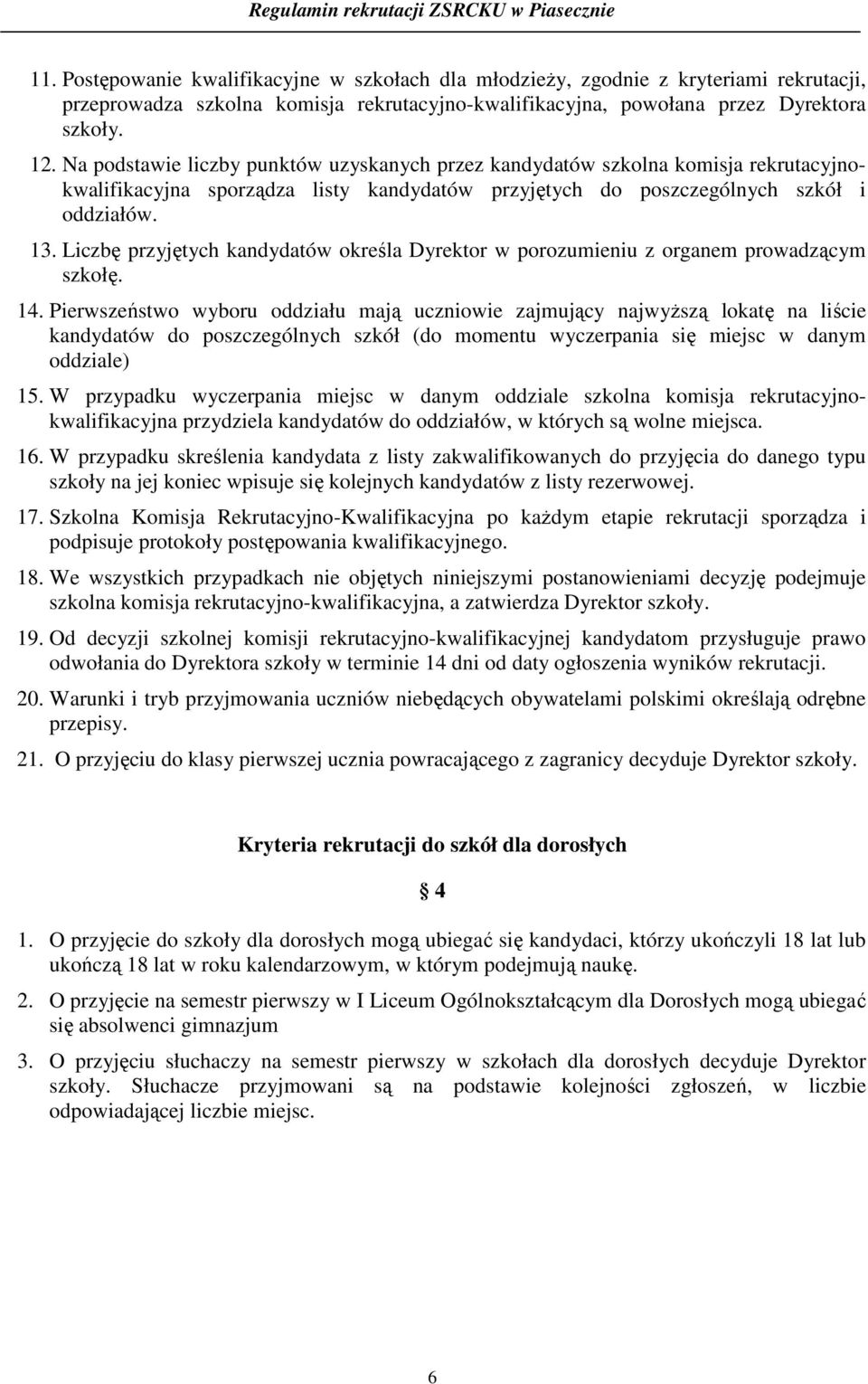 Liczbę przyjętych kandydatów określa Dyrektor w porozumieniu z organem prowadzącym szkołę. 14.