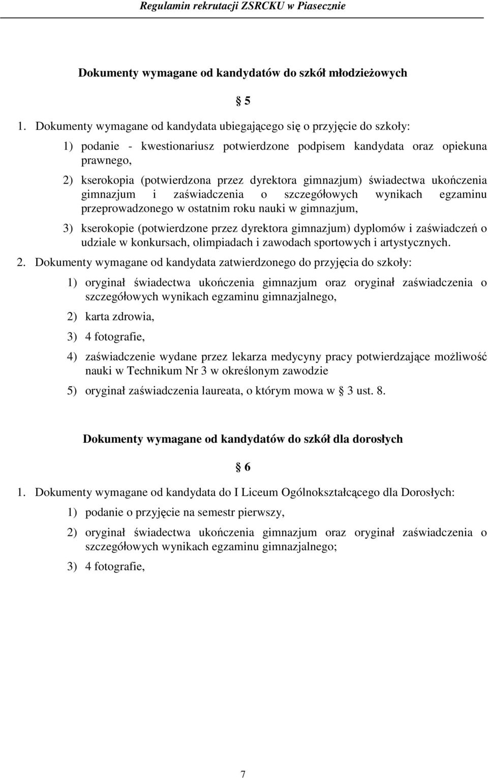 dyrektora gimnazjum) świadectwa ukończenia gimnazjum i zaświadczenia o szczegółowych wynikach egzaminu przeprowadzonego w ostatnim roku nauki w gimnazjum, 3) kserokopie (potwierdzone przez dyrektora