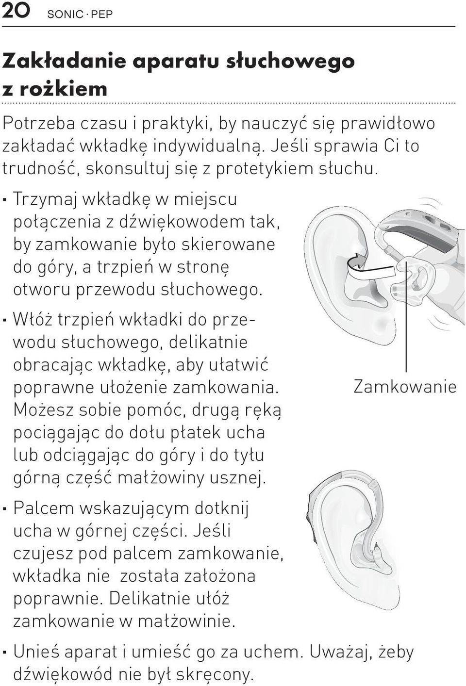 Trzymaj wkładkę w miejscu połączenia z dźwiękowodem tak, by zamkowanie było skierowane do góry, a trzpień w stronę otworu przewodu słuchowego.