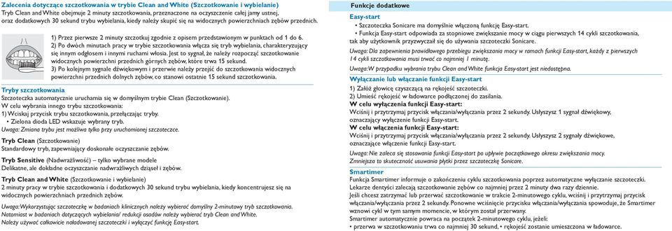 ) Po dwóch minutach pracy w trybie szczotkowania włącza się tryb wybielania, charakteryzujący się innym odgłosem i innymi ruchami włosia.