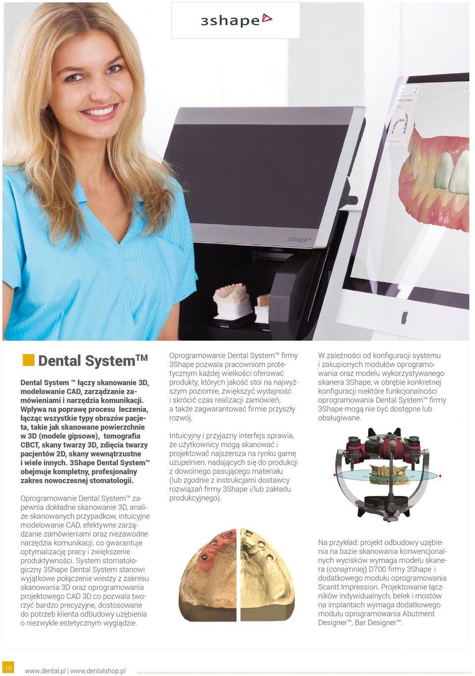 wewnątrzustne i wiele innych. 3Shape Dental System obejmuje kompletny, profesjonalny zakres nowoczesnej stomatologii.
