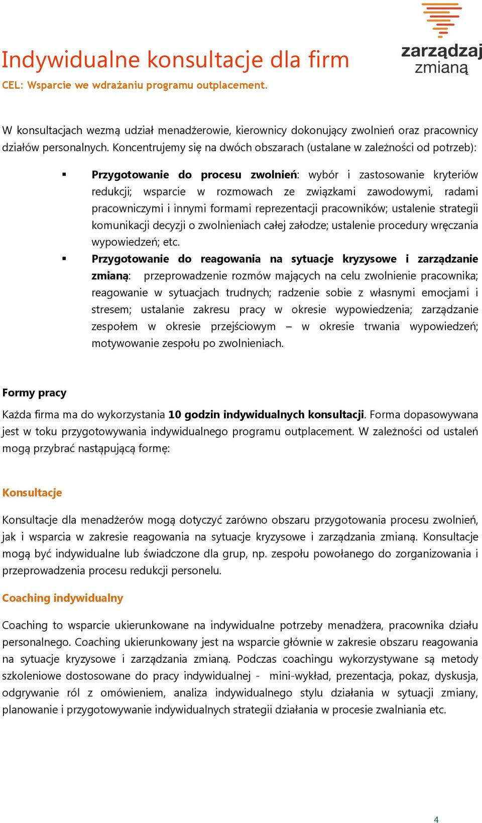 radami pracowniczymi i innymi formami reprezentacji pracowników; ustalenie strategii komunikacji decyzji o zwolnieniach całej załodze; ustalenie procedury wręczania wypowiedzeń; etc.