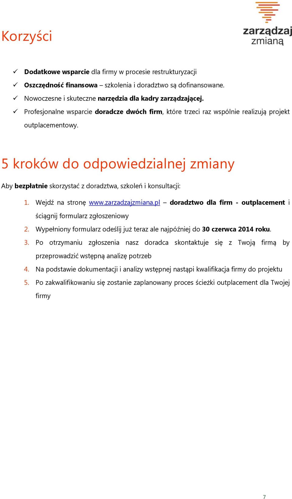 5 kroków do odpowiedzialnej zmiany Aby bezpłatnie skorzystać z doradztwa, szkoleń i konsultacji: 1. Wejdź na stronę www.zarzadzajzmiana.