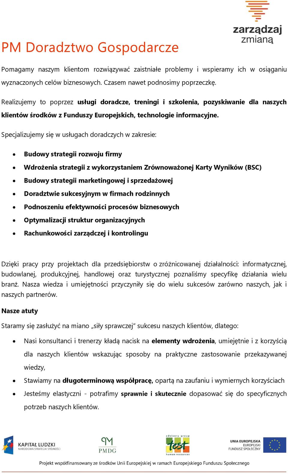 Specjalizujemy się w usługach doradczych w zakresie: Budowy strategii rozwoju firmy Wdrożenia strategii z wykorzystaniem Zrównoważonej Karty Wyników (BSC) Budowy strategii marketingowej i