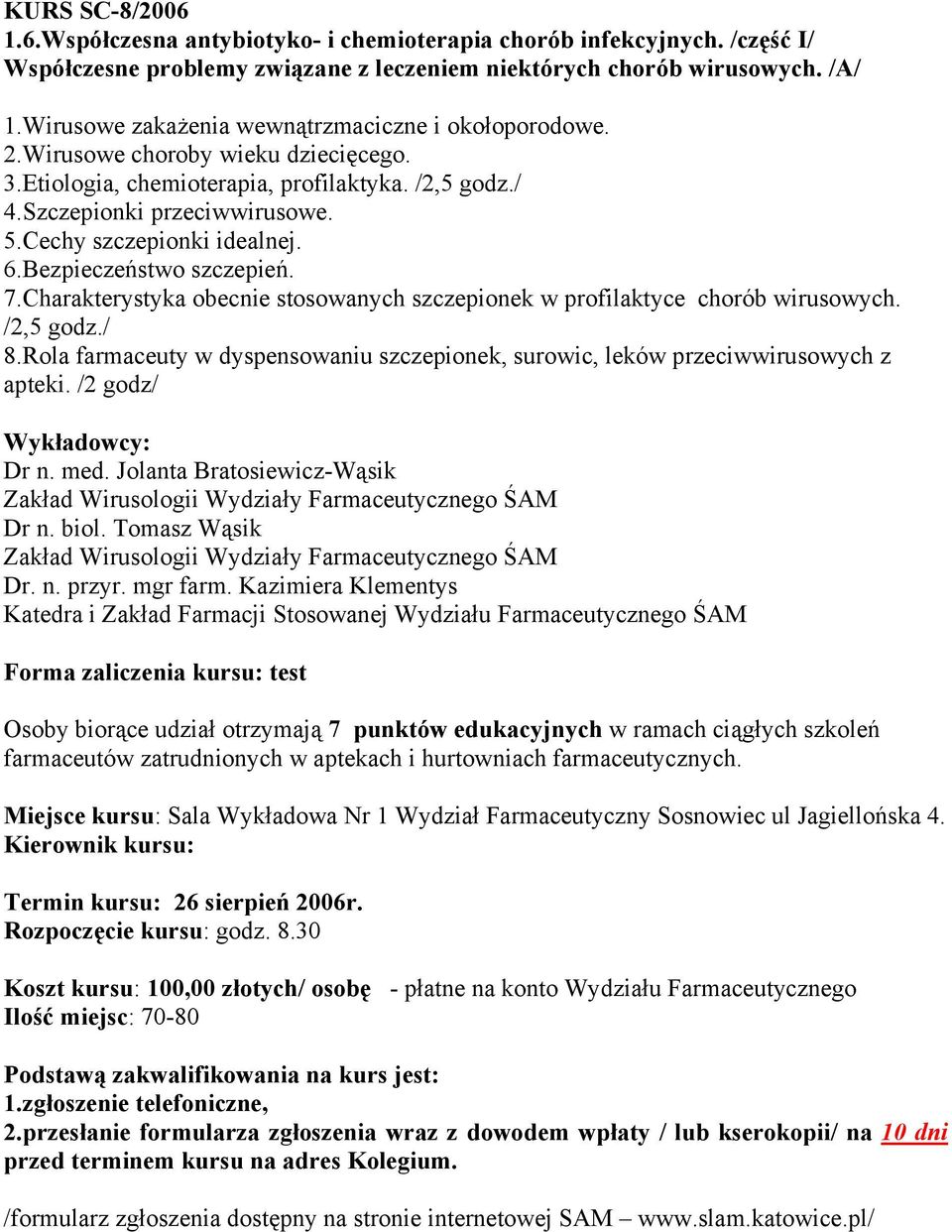 Cechy szczepionki idealnej. 6.Bezpieczeństwo szczepień. 7.Charakterystyka obecnie stosowanych szczepionek w profilaktyce chorób wirusowych. /2,5 godz./ 8.