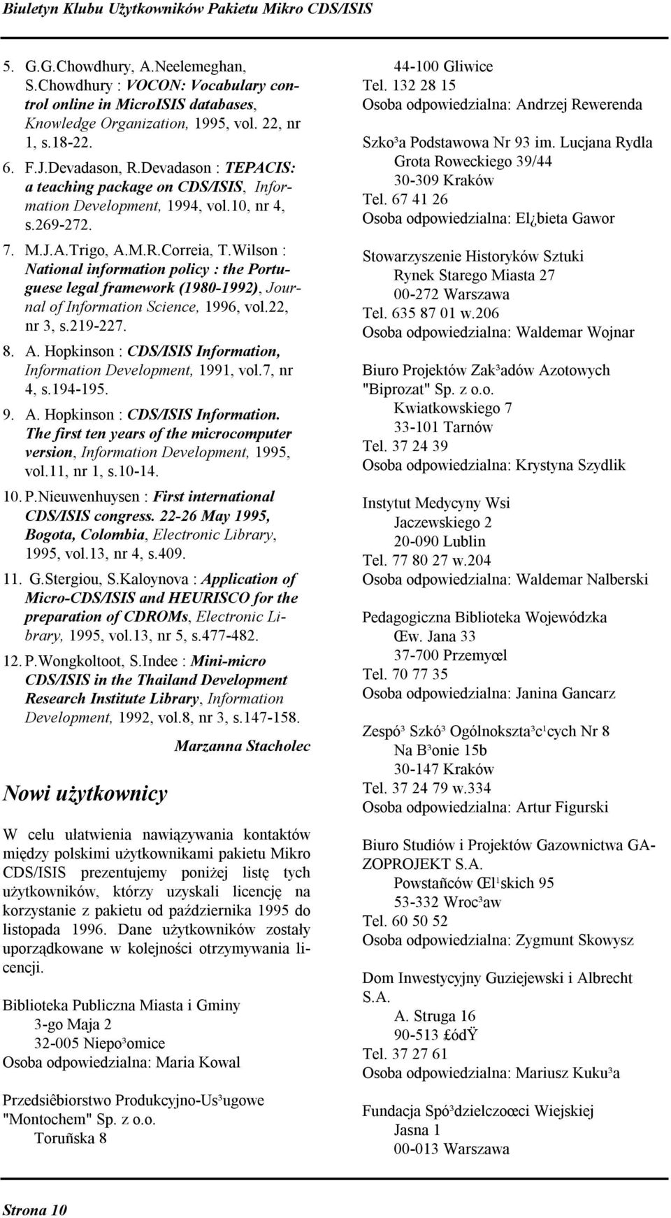 Wilson : National information policy : the Portuguese legal framework (1980-1992), Journal of Information Science, 1996, vol.22, nr 3, s.219-227. 8. A.