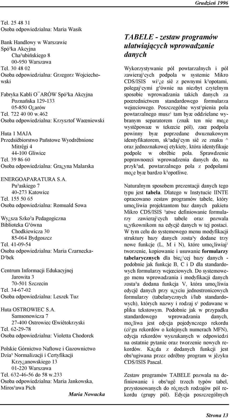 462 Osoba odpowiedzialna: Krzysztof Waœniewski Huta 1 MAJA Przedsiêbiorstwo Pañstowe Wyodrêbnione Mitrêgi 4 44-100 Gliwice Tel. 39 86 60 Osoba odpowiedzialna: Gra yna Malarska ENERGOAPARATURA S.A. Pu³askiego 7 40-273 Katowice Tel.