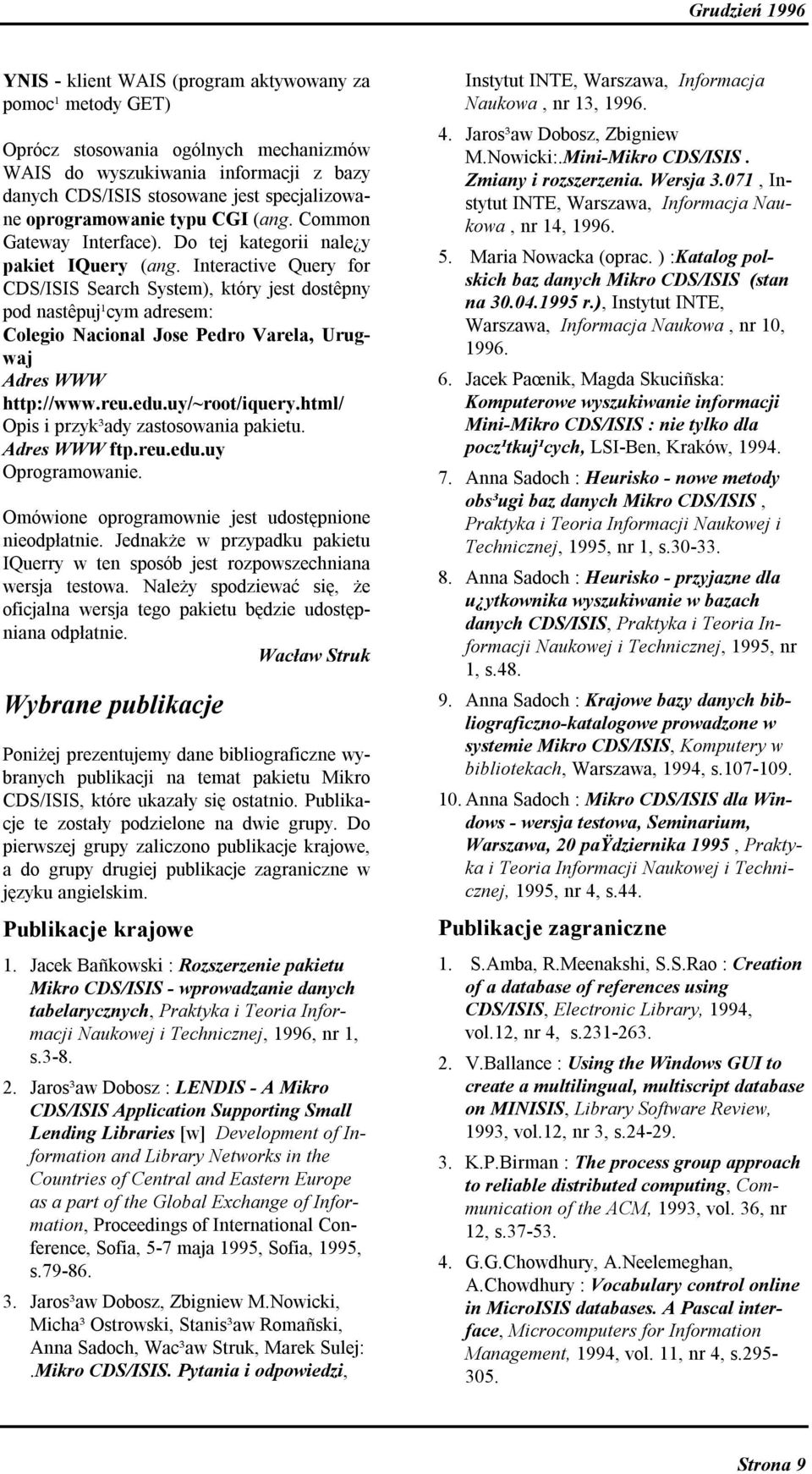 Interactive Query for CDS/ISIS Search System), który jest dostêpny pod nastêpuj¹cym adresem: Colegio Nacional Jose Pedro Varela, Urugwaj Adres WWW http://www.reu.edu.uy/~root/iquery.