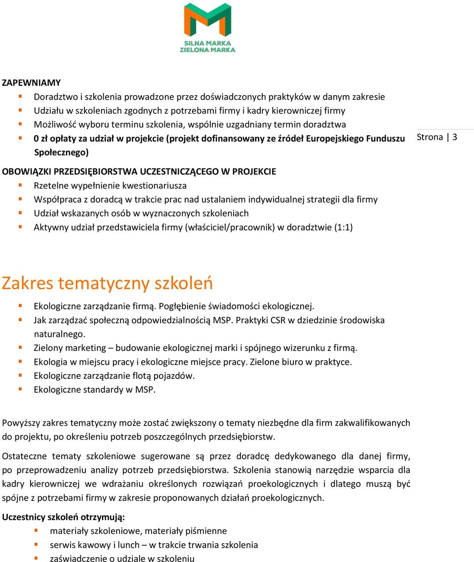 UCZESTNICZĄCEGO W PROJEKCIE Rzetelne wypełnienie kwestionariusza Współpraca z doradcą w trakcie prac nad ustalaniem indywidualnej strategii dla firmy Udział wskazanych osób w wyznaczonych szkoleniach