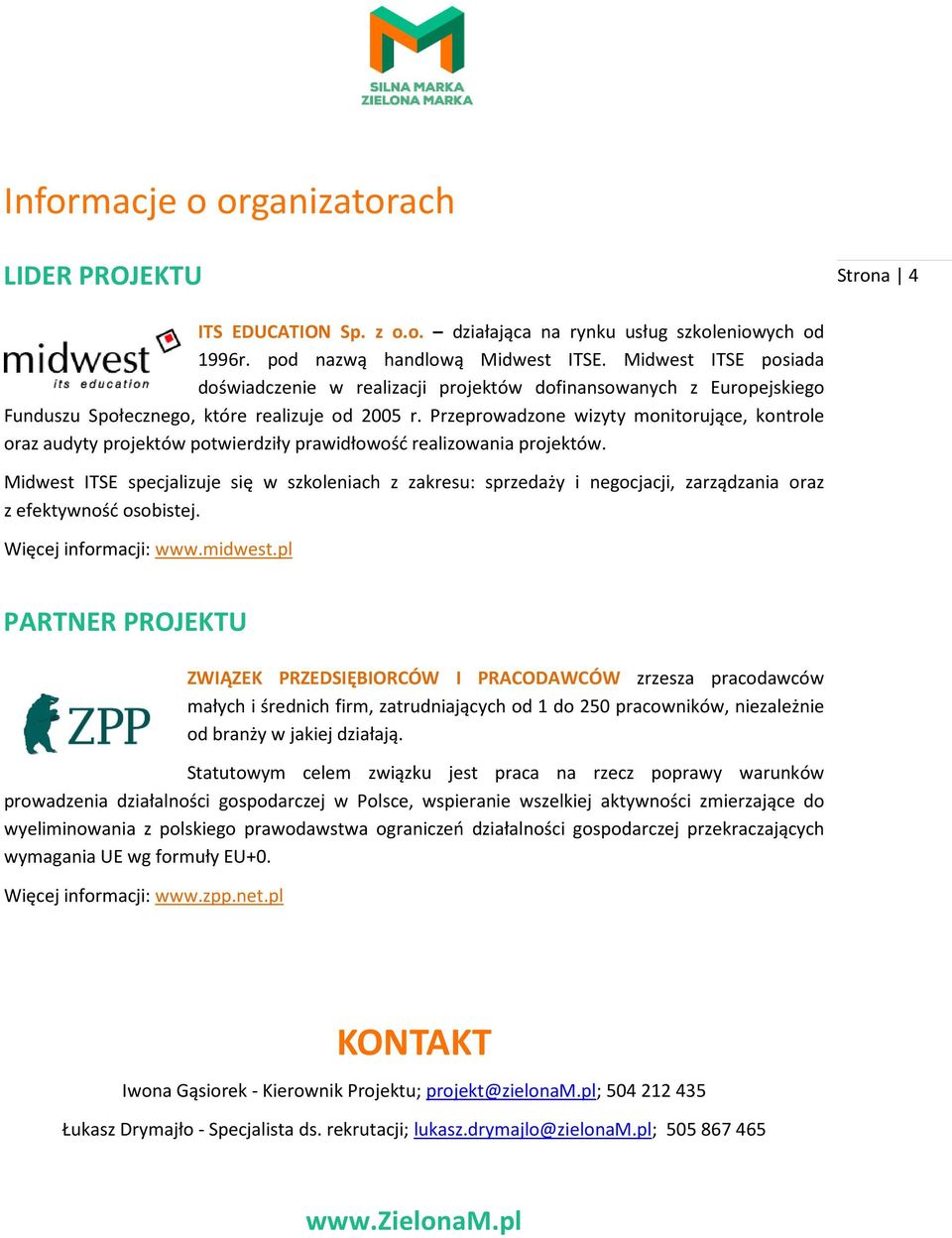 Przeprowadzone wizyty monitorujące, kontrole oraz audyty projektów potwierdziły prawidłowość realizowania projektów.