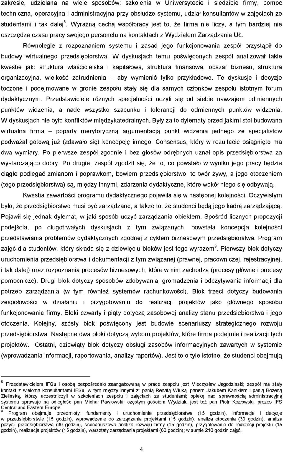 Równolegle z rozpoznaniem systemu i zasad jego funkcjonowania zespół przystąpił do budowy wirtualnego przedsiębiorstwa.