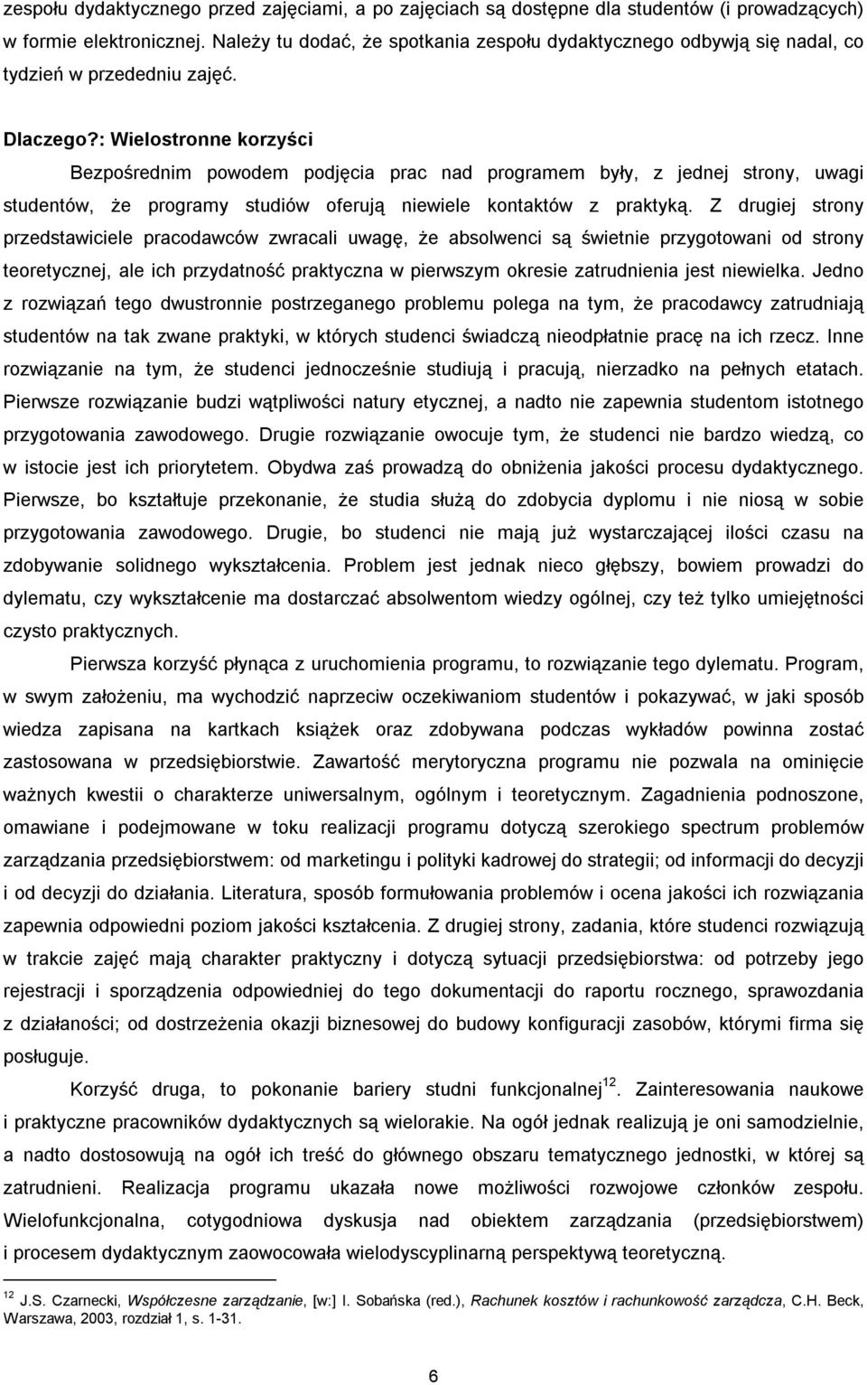 : Wielostronne korzyści Bezpośrednim powodem podjęcia prac nad programem były, z jednej strony, uwagi studentów, że programy studiów oferują niewiele kontaktów z praktyką.