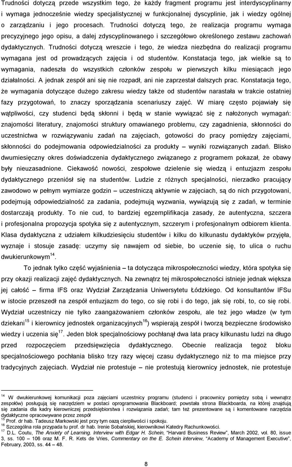 Trudności dotyczą wreszcie i tego, że wiedza niezbędna do realizacji programu wymagana jest od prowadzących zajęcia i od studentów.