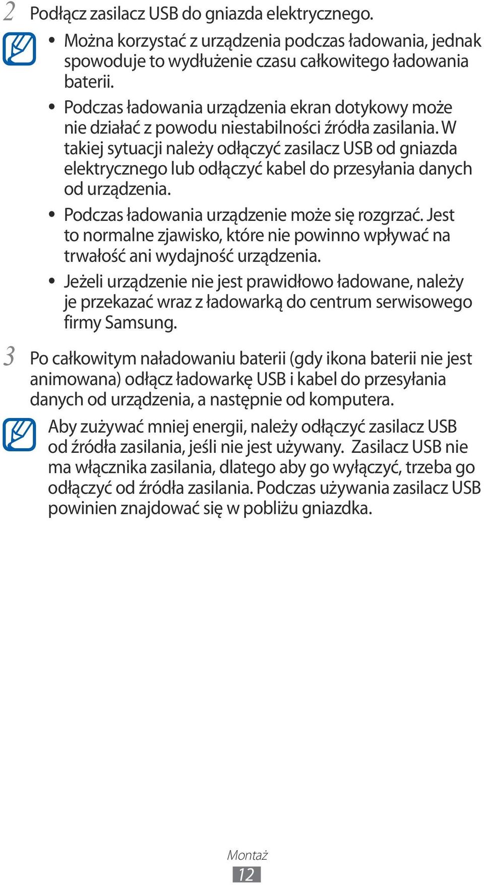 W takiej sytuacji należy odłączyć zasilacz USB od gniazda elektrycznego lub odłączyć kabel do przesyłania danych od urządzenia. Podczas ładowania urządzenie może się rozgrzać.