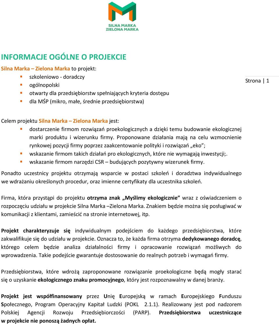 Proponowane działania mają na celu wzmocnienie rynkowej pozycji firmy poprzez zaakcentowanie polityki i rozwiązań eko ; wskazanie firmom takich działań pro ekologicznych, które nie wymagają