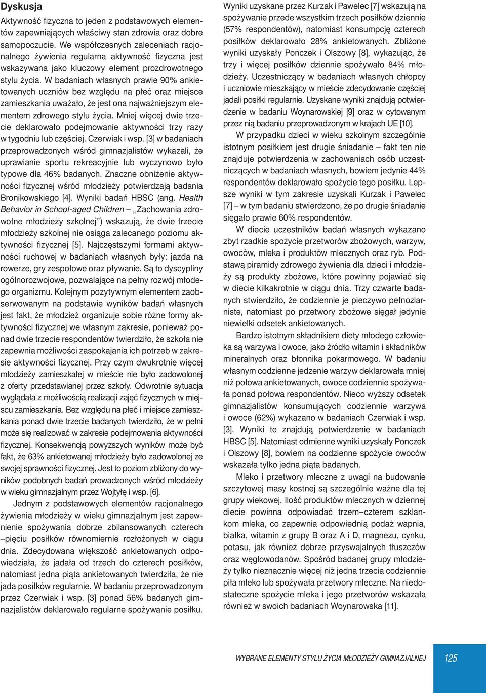 W badaniach własnych prawie 90% ankietowanych uczniów bez względu na płeć oraz miejsce zamieszkania uważało, że jest ona najważniejszym elementem zdrowego stylu życia.