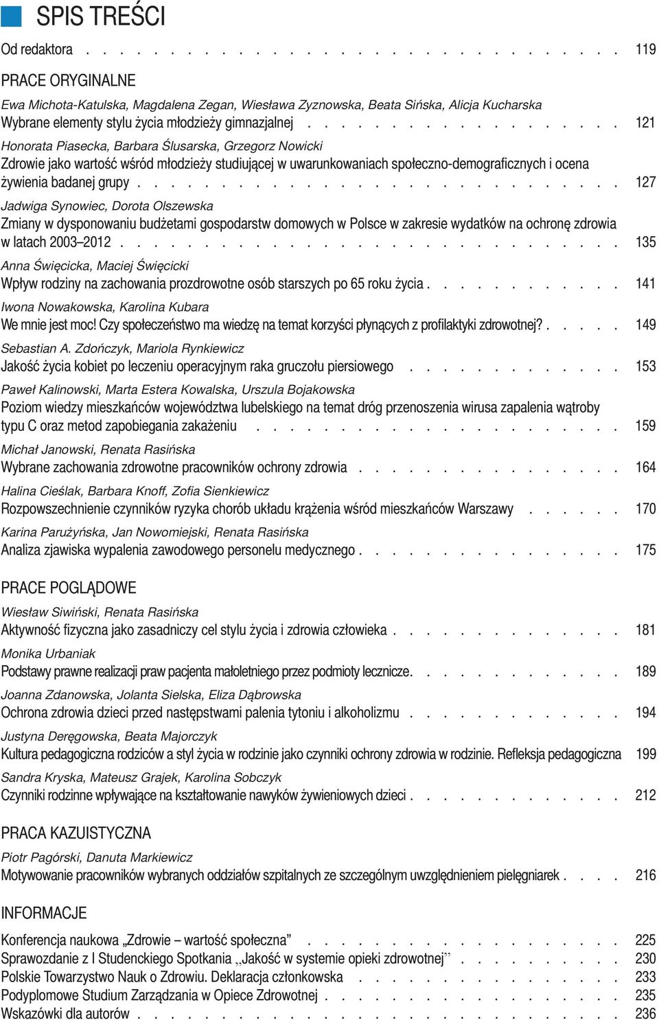 ............................ 127 Jadwiga Synowiec, Dorota Olszewska Zmiany w dysponowaniu budżetami gospodarstw domowych w Polsce w zakresie wydatków na ochronę zdrowia w latach 2003 2012.