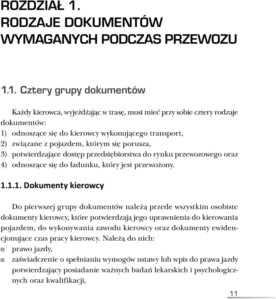 1. Cztery grupy dokumentów Każdy kierowca, wyjeżdżając w trasę, musi mieć przy sobie cztery rodzaje dokumentów: 1) odnoszące się do kierowcy wykonującego transport, 2) związane z pojazdem, którym się