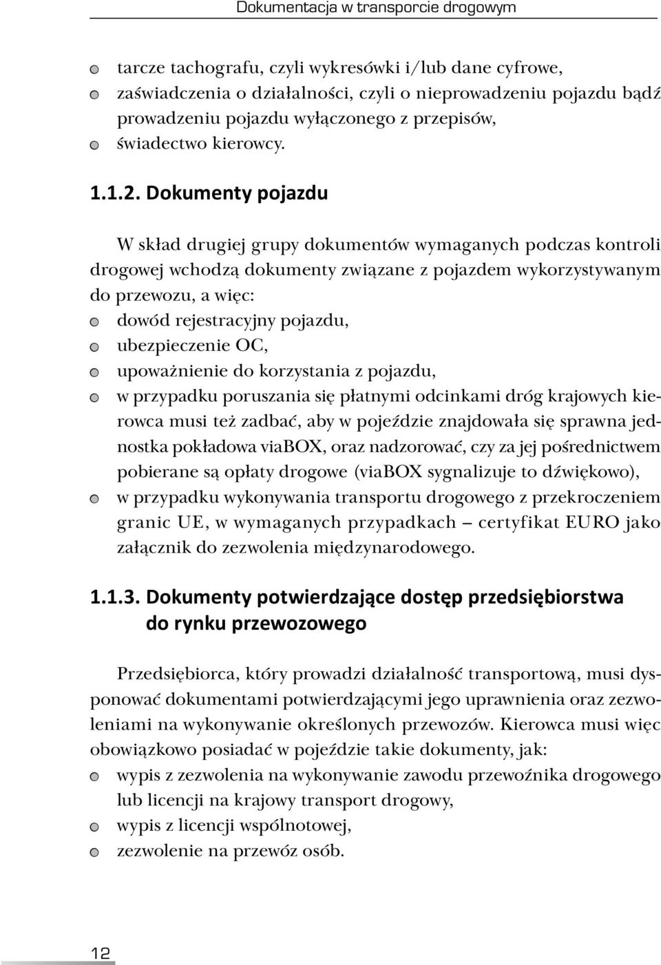 Dokumenty pojazdu W skład drugiej grupy dokumentów wymaganych podczas kontroli drogowej wchodzą dokumenty związane z pojazdem wykorzystywanym do przewozu, a więc: dowód rejestracyjny pojazdu,