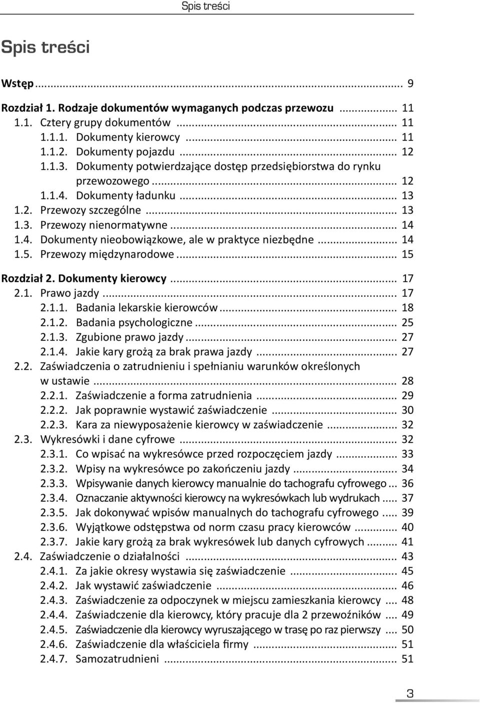 .. 14 1.5. Przewozy międzynarodowe... 15 Rozdział 2. Dokumenty kierowcy... 17 2.1. Prawo jazdy... 17 2.1.1. Badania lekarskie kierowców... 18 2.1.2. Badania psychologiczne... 25 2.1.3.